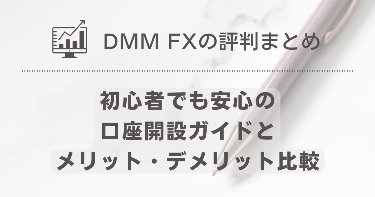 DMM FXの評判まとめ｜初心者でも安心の口座開設ガイドとメリット・デメリット比較