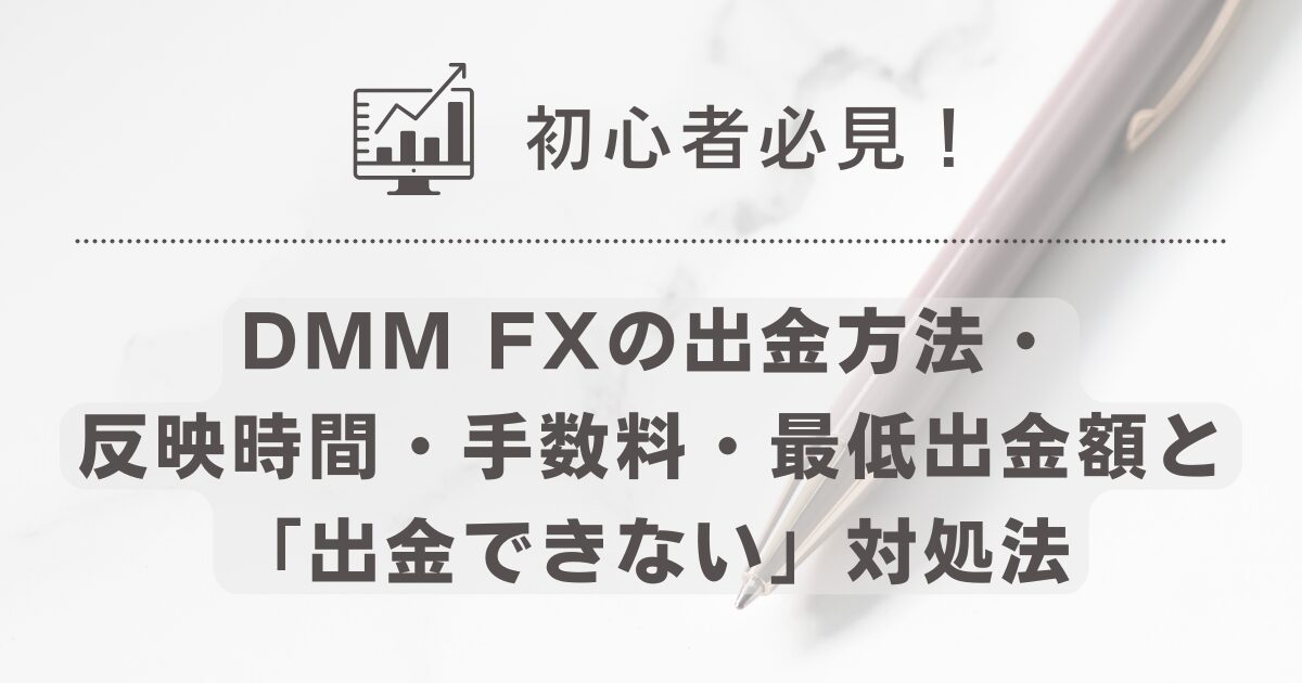 初心者必見！DMM FXの出金方法・反映時間・手数料・最低出金額と「出金できない」対処法