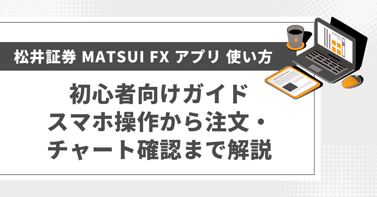 松井証券 MATSUI FX アプリ 使い方 初心者向けガイド｜スマホ操作から注文・チャート確認まで解説