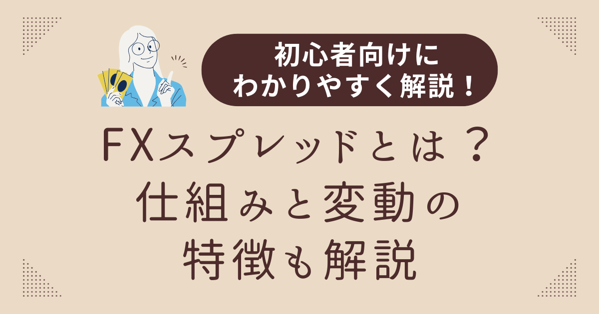 初心者向けにわかりやすく解説！FXスプレッドとは？仕組みと変動の特徴も解説